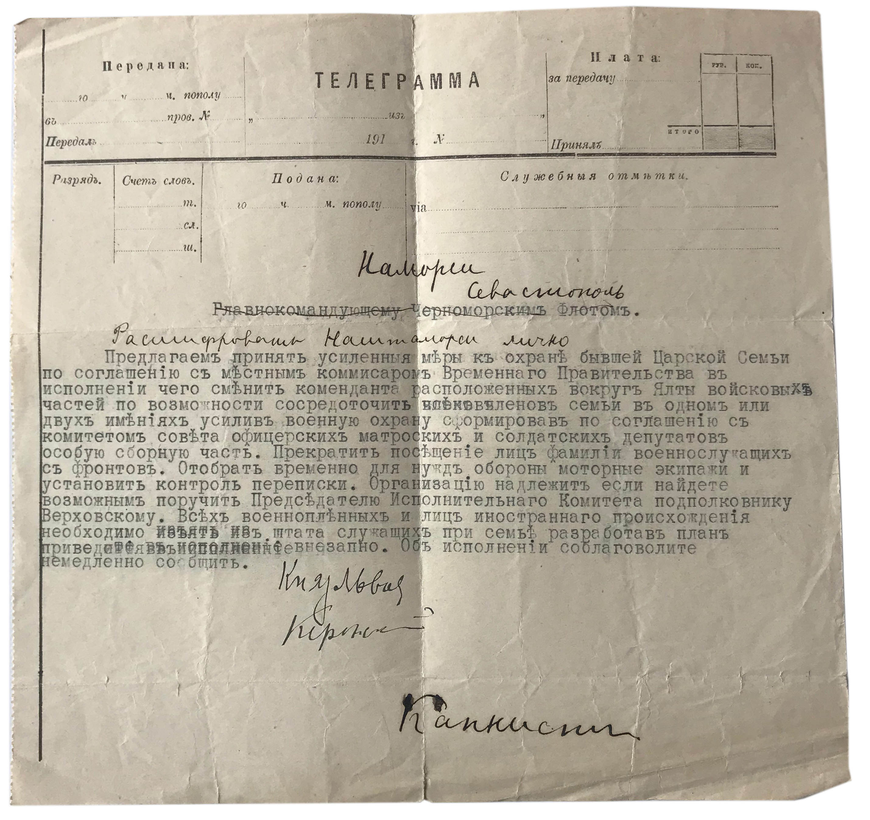 Телеграмма машинописная с подписями Князя Львова, Александра Керенского и Капнистa, адресованная (Наморси*) Адмиралу Александру Колчаку. « Предлагаем принять меры к охране бывшей Царской Семьи по соглашению с местным комиссаром Временного Правительства в исполнении чего сменить коменданта расположенных около Ялты войсковых частей по возможности сосредоточить все членов семьи в одном или двух имениях усилив военную охрану сформировать по соглашению/ю с комитетом совета офицерских матросских и солдатских депутатов особую сборную часть… ».
