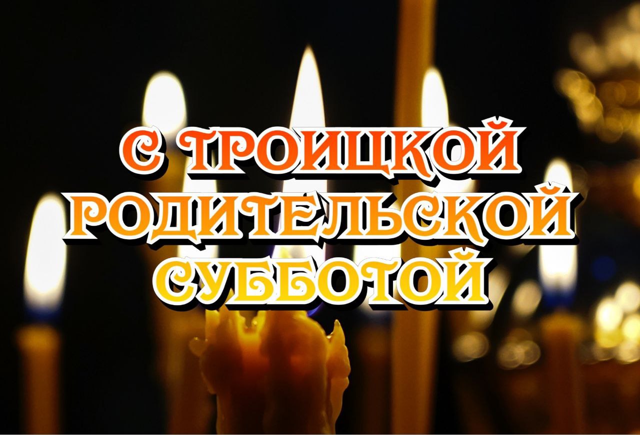 С Троицкой родительской субботой