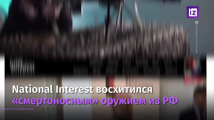 National Interest восхитился смертоносным оружием из РФ