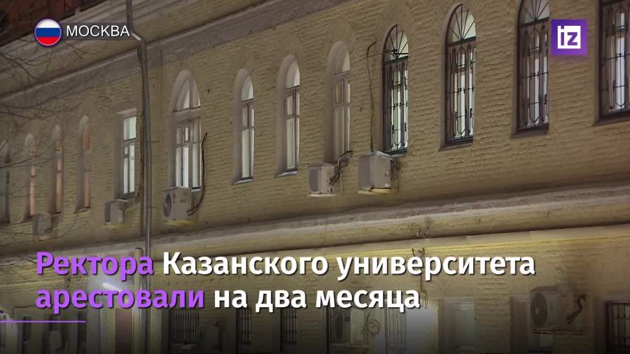 Ректора Казанского федерального университета арестовали на два месяца